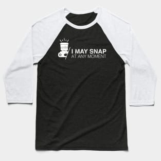 I may snap at any moment Baseball T-Shirt